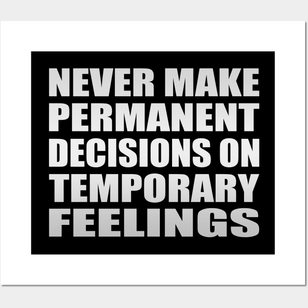 never make permanent decisions on temporary feelings Wall Art by Geometric Designs